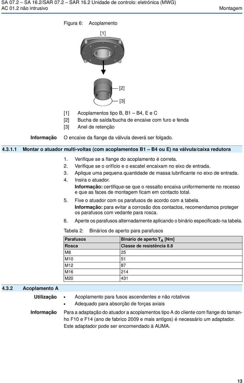 válvula deverá ser folgado. 4.3.1.1 Montar o atuador multi-voltas (com acoplamentos B1 B4 ou E) na válvula/caixa redutora 1. Verifique se a flange do acoplamento é correta. 2.