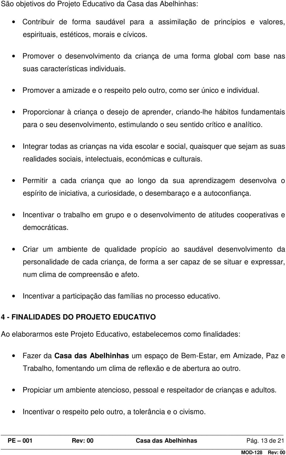 Proporcionar à criança o desejo de aprender, criando-lhe hábitos fundamentais para o seu desenvolvimento, estimulando o seu sentido crítico e analítico.