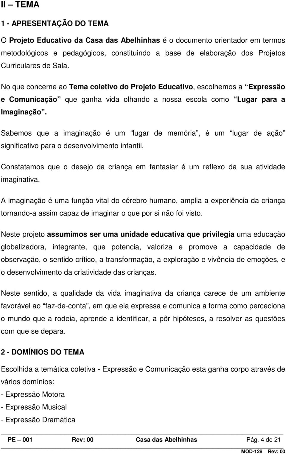 Sabemos que a imaginação é um lugar de memória, é um lugar de ação significativo para o desenvolvimento infantil.