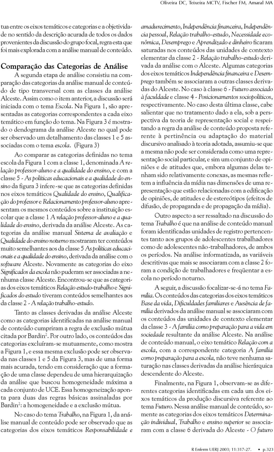 Comparação das Categorias de Análise A segunda etapa de análise consistiu na comparação das categorias da análise manual de conteúdo de tipo transversal com as classes da análise Alceste.