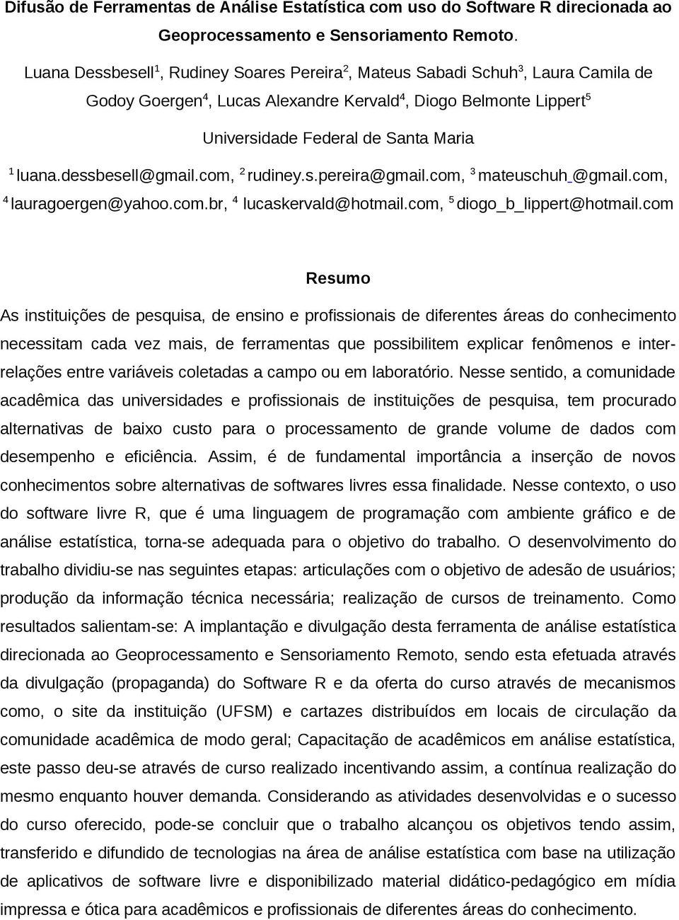 dessbesell@gmail.com, 2 rudiney.s.pereira@gmail.com, 3 mateuschuh @gmail.com, 4 lauragoergen@yahoo.com.br, 4 lucaskervald@hotmail.com, 5 diogo_b_lippert@hotmail.