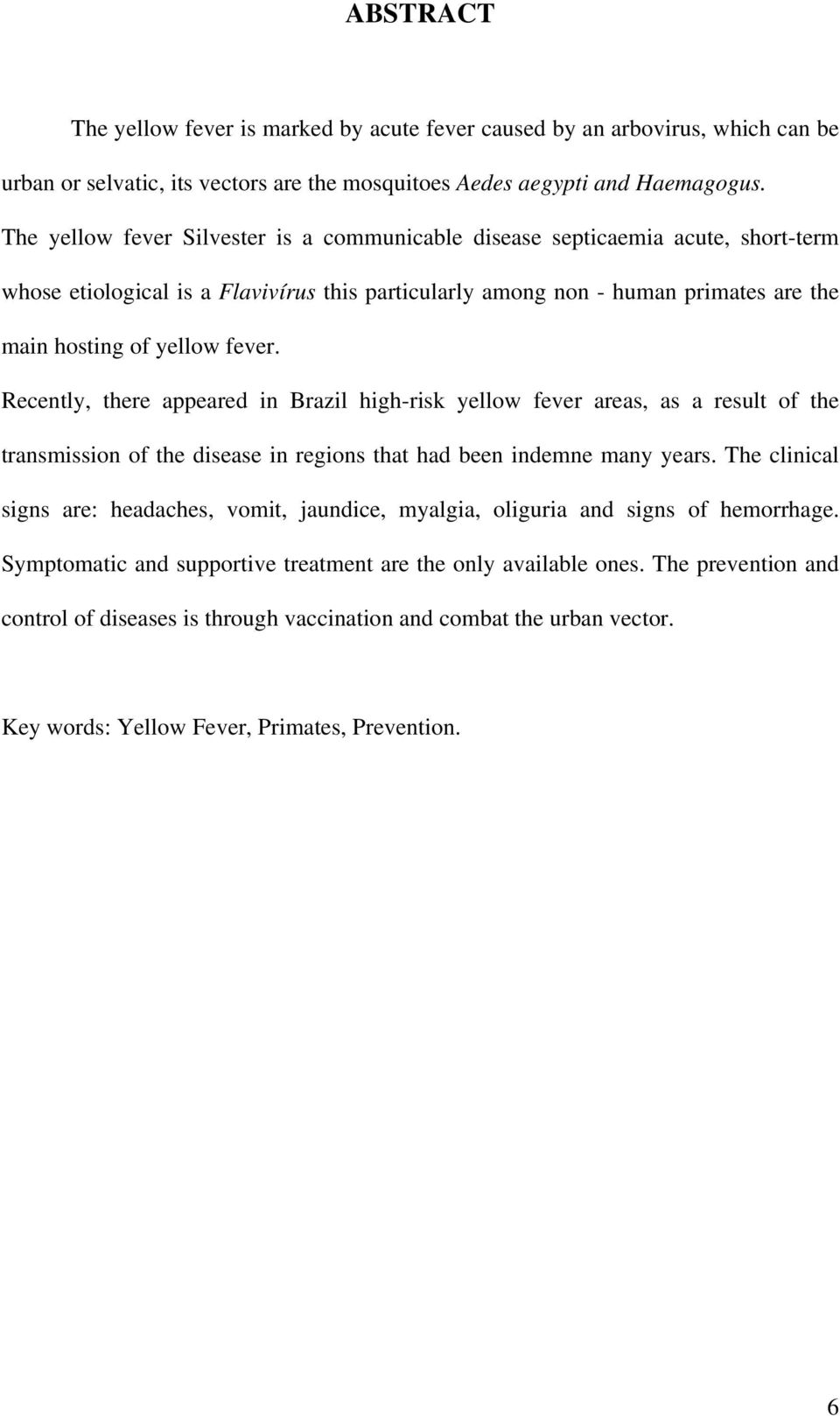 Recently, there appeared in Brazil high-risk yellow fever areas, as a result of the transmission of the disease in regions that had been indemne many years.