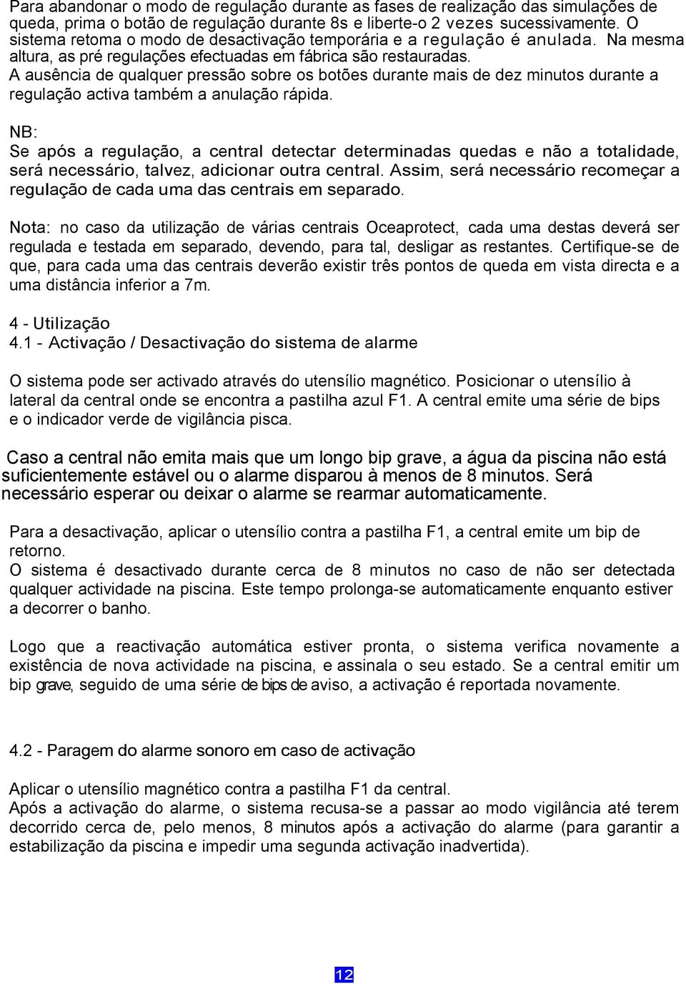 A ausência de qualquer pressão sobre os botões durante mais de dez minutos durante a regulação activa também a anulação rápida.