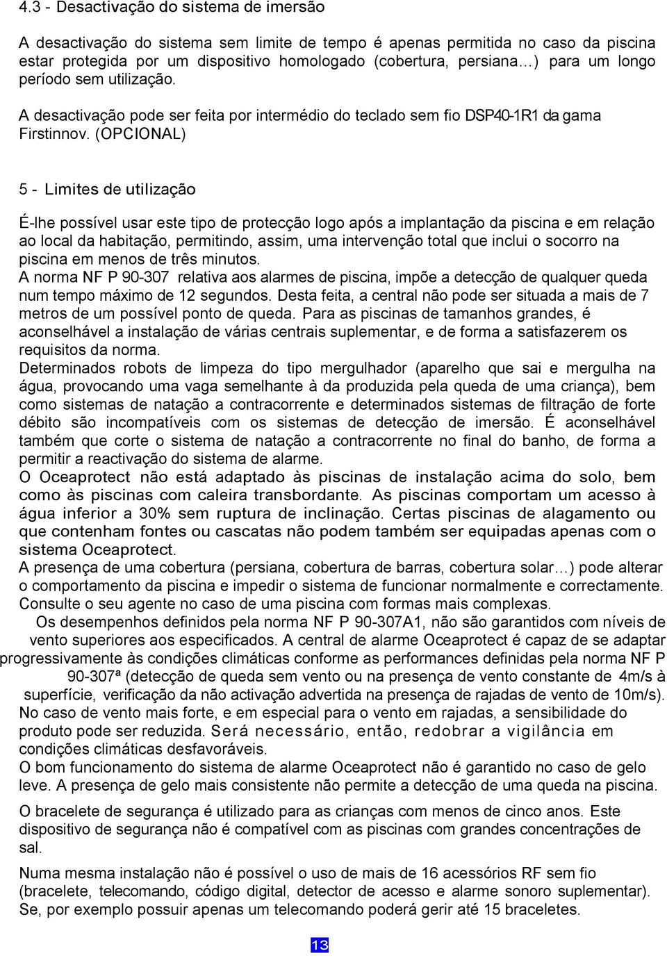 (OPCIONAL) 5 - Limites de utilização É-lhe possível usar este tipo de protecção logo após a implantação da piscina e em relação ao local da habitação, permitindo, assim, uma intervenção total que