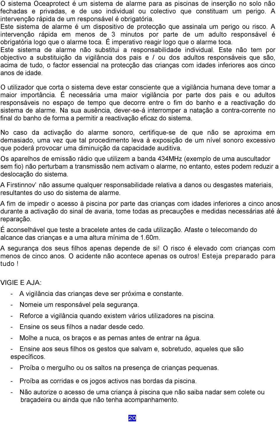 A intervenção rápida em menos de 3 minutos por parte de um adulto responsável é obrigatória logo que o alarme toca. É imperativo reagir logo que o alarme toca.