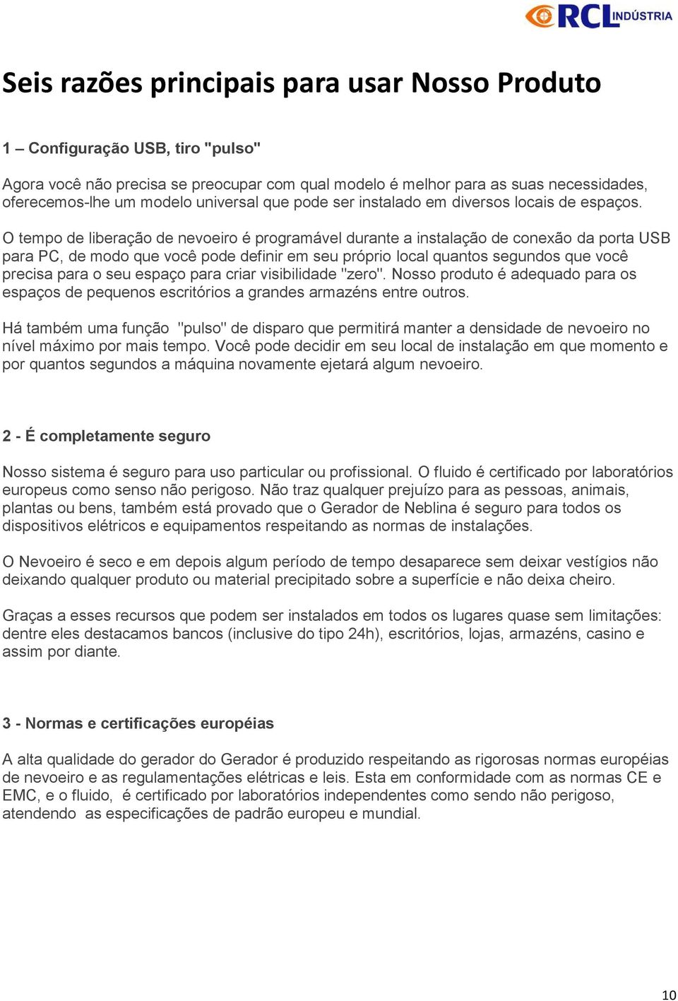 O tempo de liberação de nevoeiro é programável durante a instalação de conexão da porta USB para PC, de modo que você pode definir em seu próprio local quantos segundos que você precisa para o seu