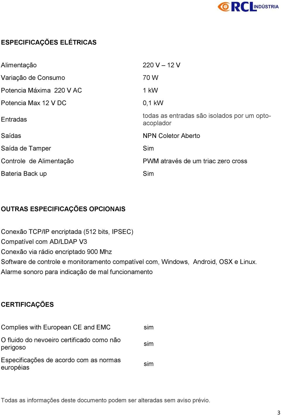 Compatível com AD/LDAP V3 Conexão via rádio encriptado 900 Mhz Software de controle e monitoramento compatível com, Windows, Android, OSX e Linux.