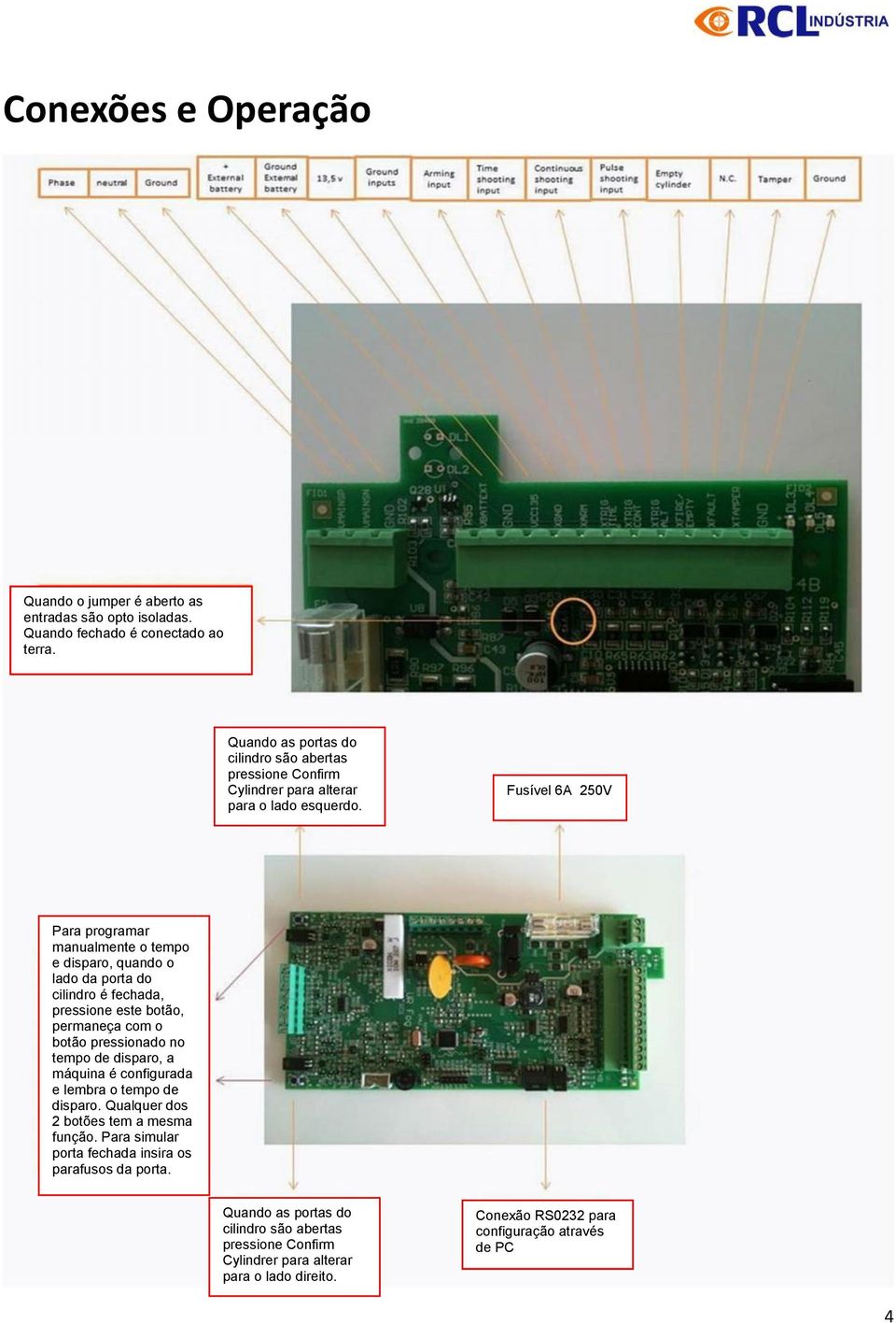 Fusível 6A 250V Para programar manualmente o tempo e disparo, quando o lado da porta do cilindro é fechada, pressione este botão, permaneça com o botão pressionado no tempo de