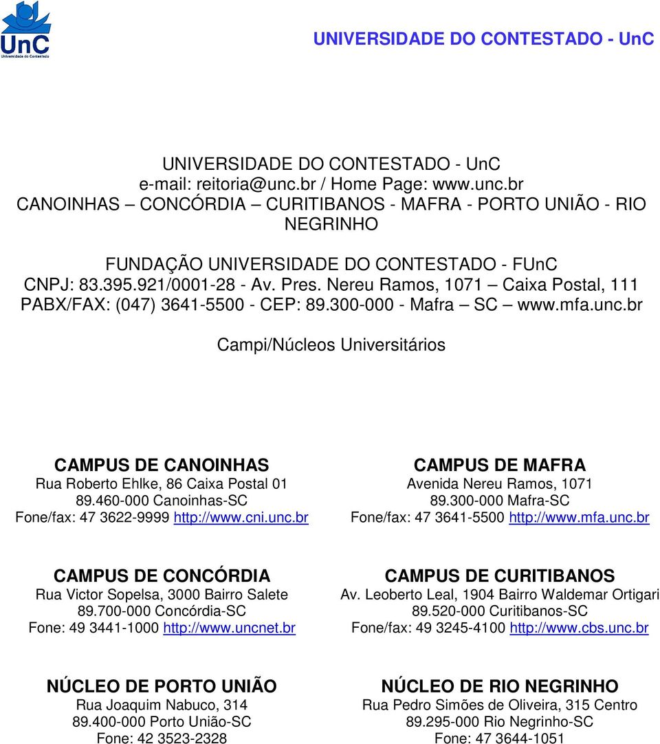 br Campi/Núcleos Universitários CAMPUS DE CANOINHAS Rua Roberto Ehlke, 86 Caixa Postal 01 89.460-000 Canoinhas-SC Fone/fax: 47 3622-9999 http://www.cni.unc.