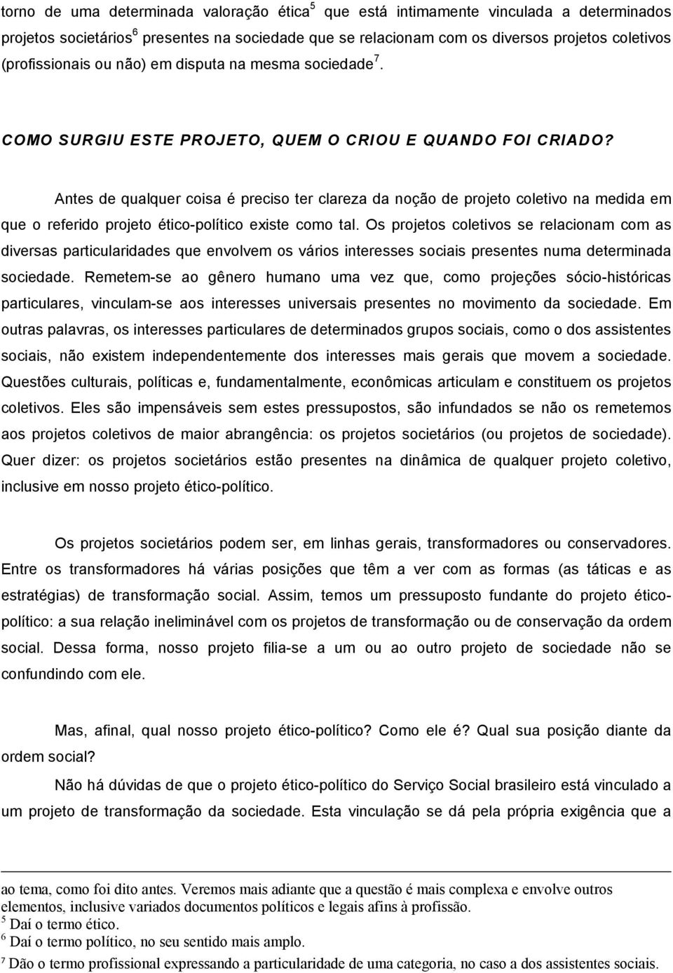 Antes de qualquer coisa é preciso ter clareza da noção de projeto coletivo na medida em que o referido projeto ético-político existe como tal.