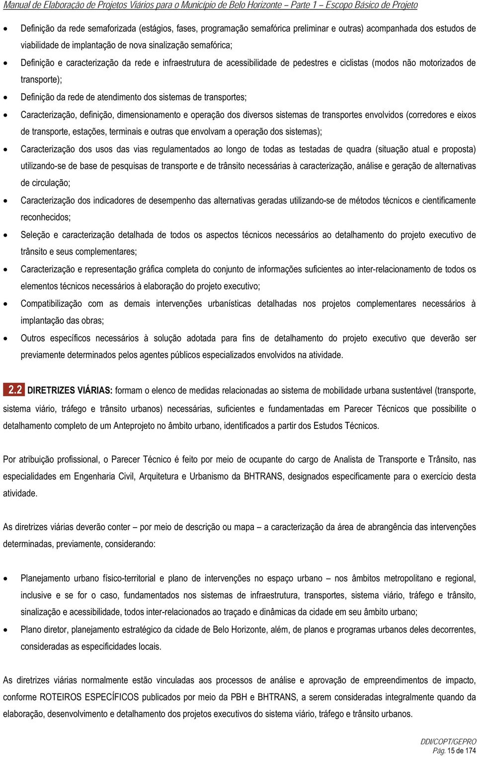 motorizados de transporte); Definição da rede de atendimento dos sistemas de transportes; Caracterização, definição, dimensionamento e operação dos diversos sistemas de transportes envolvidos