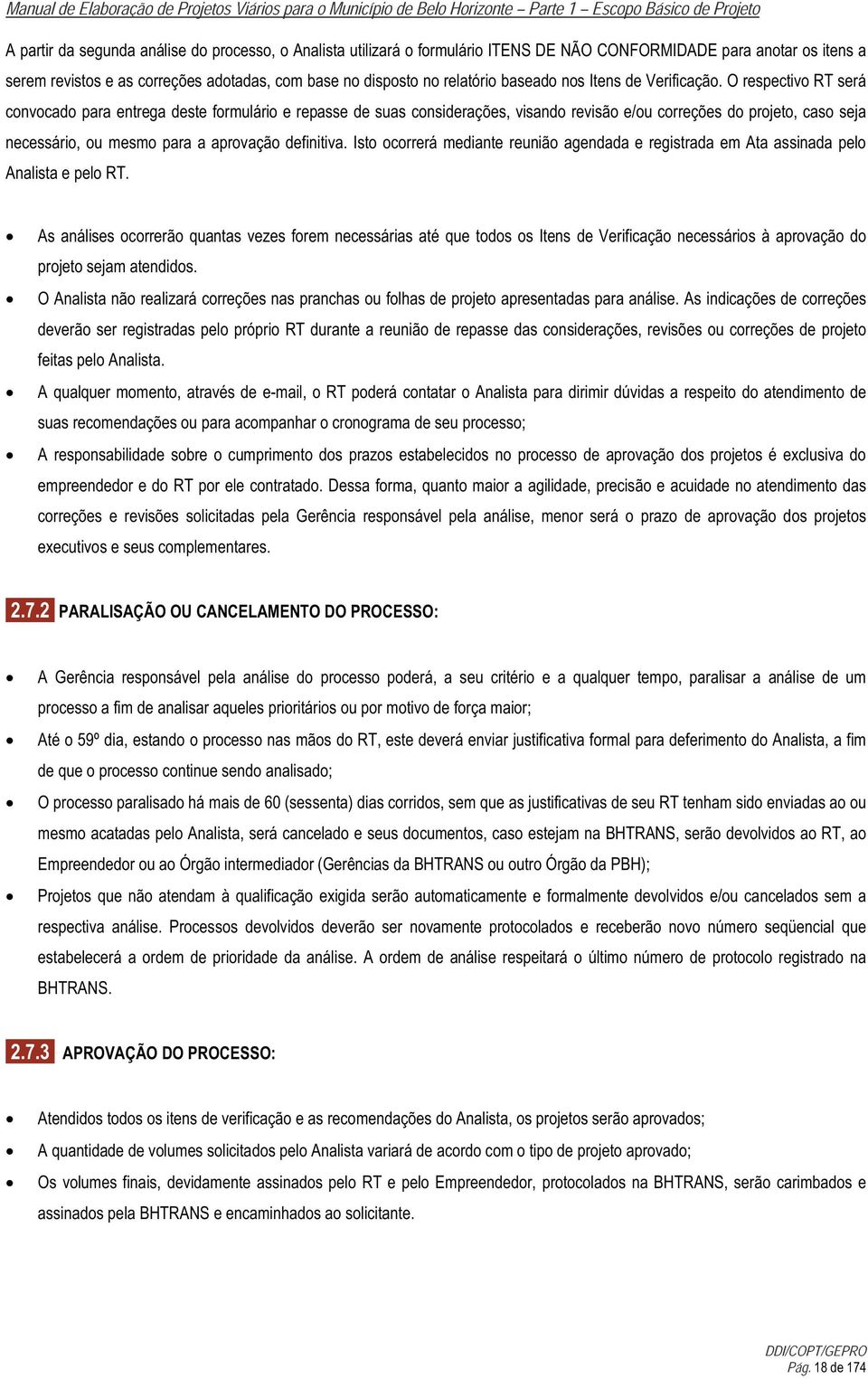 O respectivo RT será convocado para entrega deste formulário e repasse de suas considerações, visando revisão e/ou correções do projeto, caso seja necessário, ou mesmo para a aprovação definitiva.