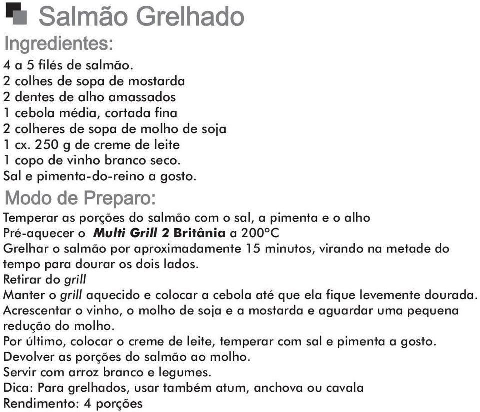 Temperar as porções do salmão com o sal, a pimenta e o alho Pré-aquecer o Multi Grill 2 Britânia a 200ºC Grelhar o salmão por aproximadamente 15 minutos, virando na metade do tempo para dourar os