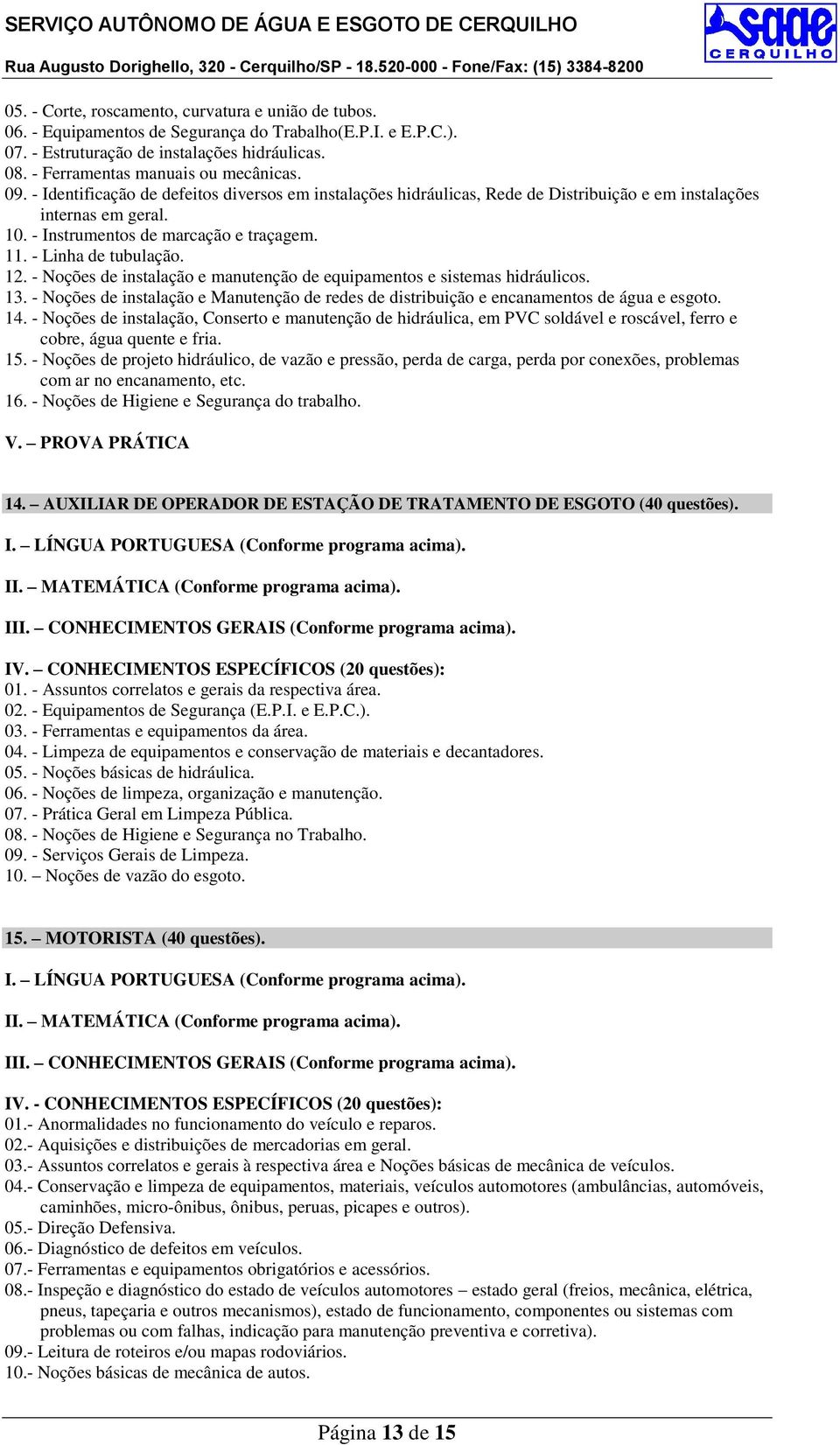 - Instrumentos de marcação e traçagem. 11. - Linha de tubulação. 12. - Noções de instalação e manutenção de equipamentos e sistemas hidráulicos. 13.