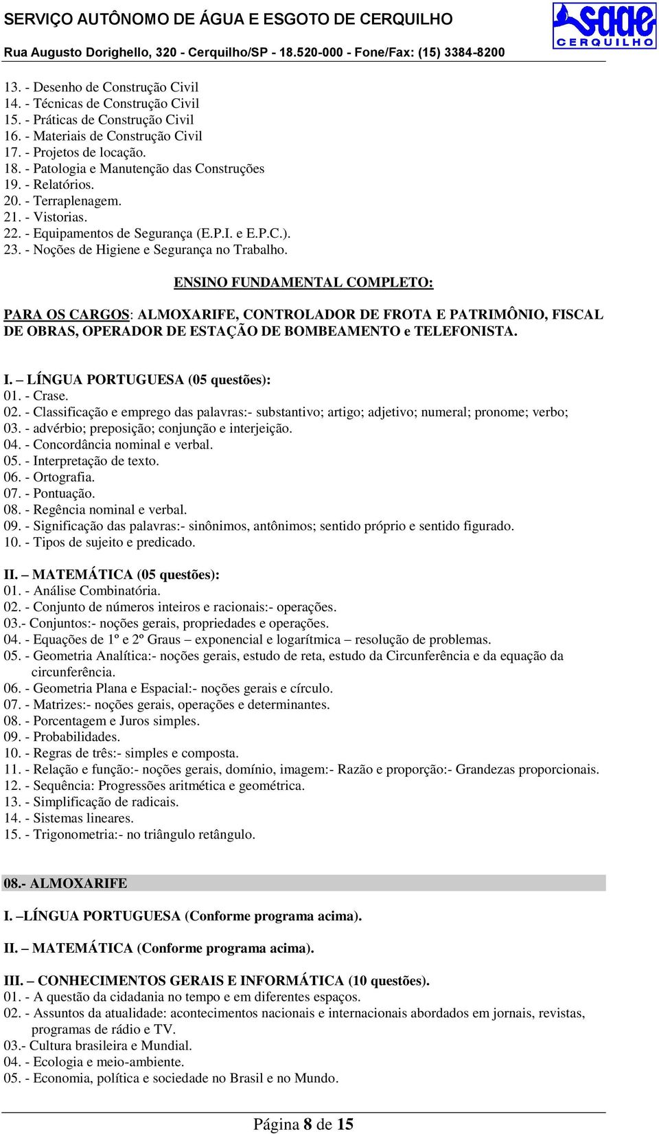 ENSINO FUNDAMENTAL COMPLETO: PARA OS CARGOS: ALMOXARIFE, CONTROLADOR DE FROTA E PATRIMÔNIO, FISCAL DE OBRAS, OPERADOR DE ESTAÇÃO DE BOMBEAMENTO e TELEFONISTA. I. LÍNGUA PORTUGUESA (05 questões): 01.