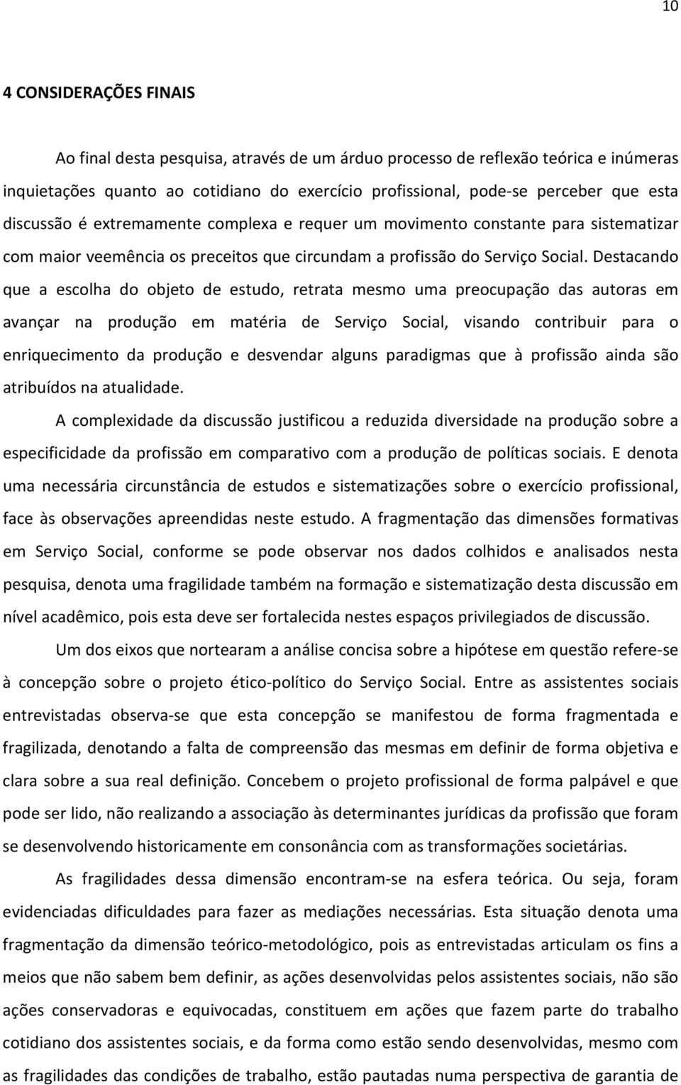 Destacando que a escolha do objeto de estudo, retrata mesmo uma preocupação das autoras em avançar na produção em matéria de Serviço Social, visando contribuir para o enriquecimento da produção e