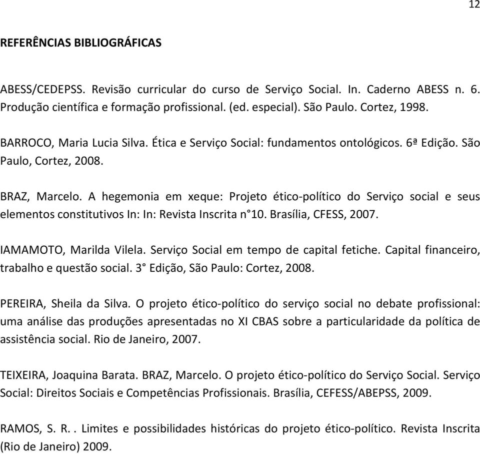 A hegemonia em xeque: Projeto ético-político do Serviço social e seus elementos constitutivos In: In: Revista Inscrita n 10. Brasília, CFESS, 2007. IAMAMOTO, Marilda Vilela.