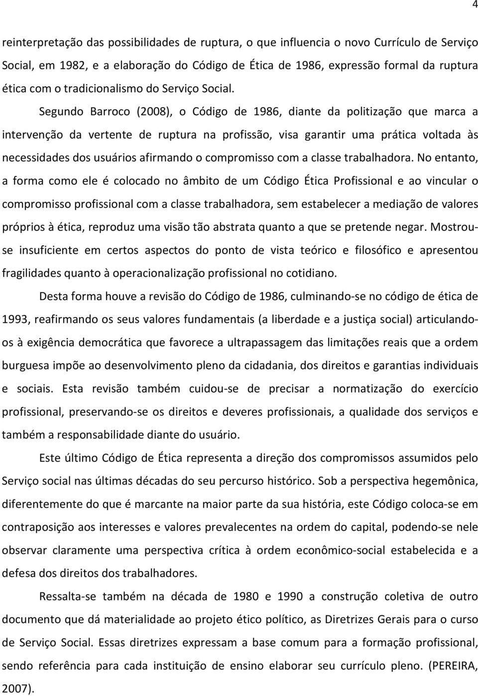 Segundo Barroco (2008), o Código de 1986, diante da politização que marca a intervenção da vertente de ruptura na profissão, visa garantir uma prática voltada às necessidades dos usuários afirmando o