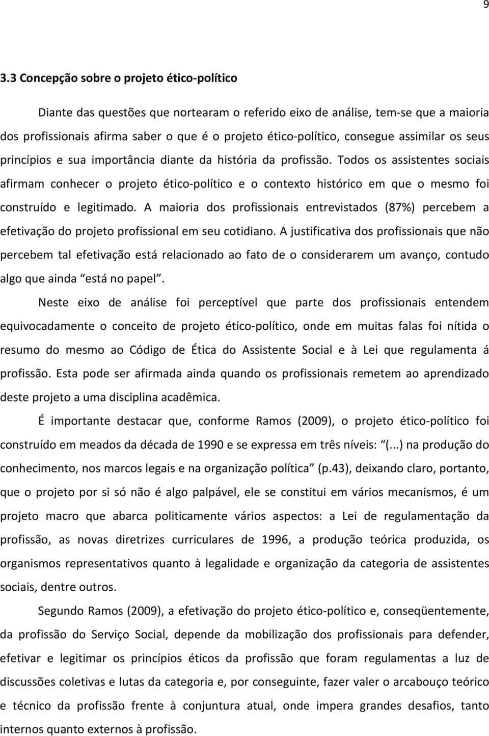 Todos os assistentes sociais afirmam conhecer o projeto ético-político e o contexto histórico em que o mesmo foi construído e legitimado.