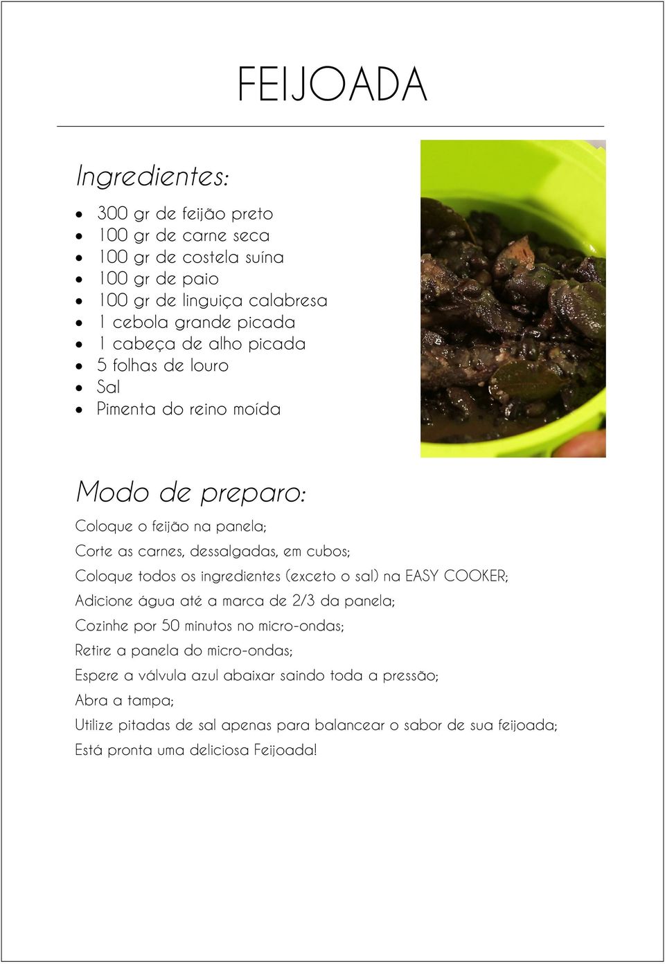 dessalgadas, em cubos; Coloque todos os ingredientes (exceto o sal) na EASY COOKER; Adicione água até a marca de 2/3 da panela; Cozinhe