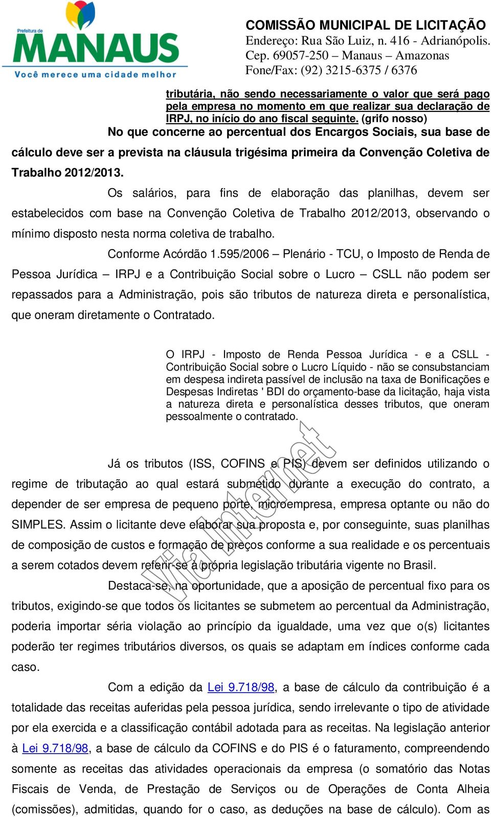 Os salários, para fins de elaboração das planilhas, devem ser estabelecidos com base na Convenção Coletiva de Trabalho 2012/2013, observando o mínimo disposto nesta norma coletiva de trabalho.