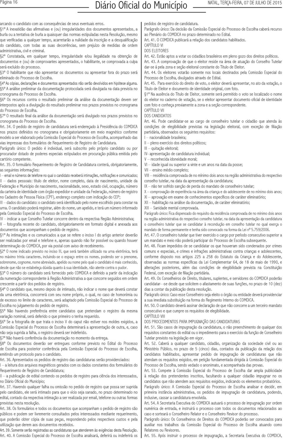 qualquer tempo, acarretarão a nulidade da inscrição e a desqualificação do candidato, com todas as suas decorrências, sem prejuízo de medidas de ordem administrativa, civil e criminal.