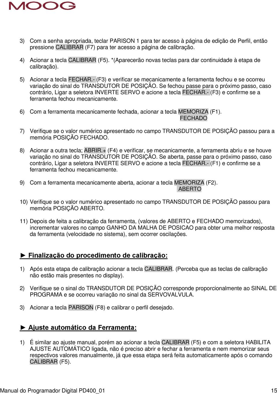 - (F3) e verificar se mecanicamente a ferramenta fechou e se ocorreu variação do sinal do TRANSDUTOR DE POSIÇÃO.