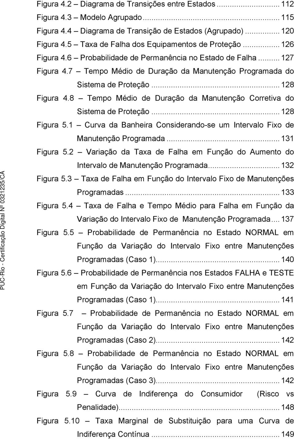 .. 128 Figura 4.8 Tempo Médio de Duração da Manutenção Corretiva do Sistema de Proteção... 128 Figura 5.1 Curva da Banheira Considerando-se um Intervalo Fixo de Manutenção Programada... 131 Figura 5.