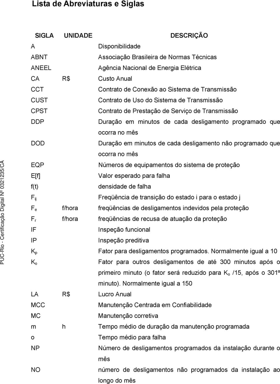 no mês DOD Duração em minutos de cada desligamento não programado que ocorra no mês EQP Números de equipamentos do sistema de proteção E[f] Valor esperado para falha f(t) densidade de falha F ij