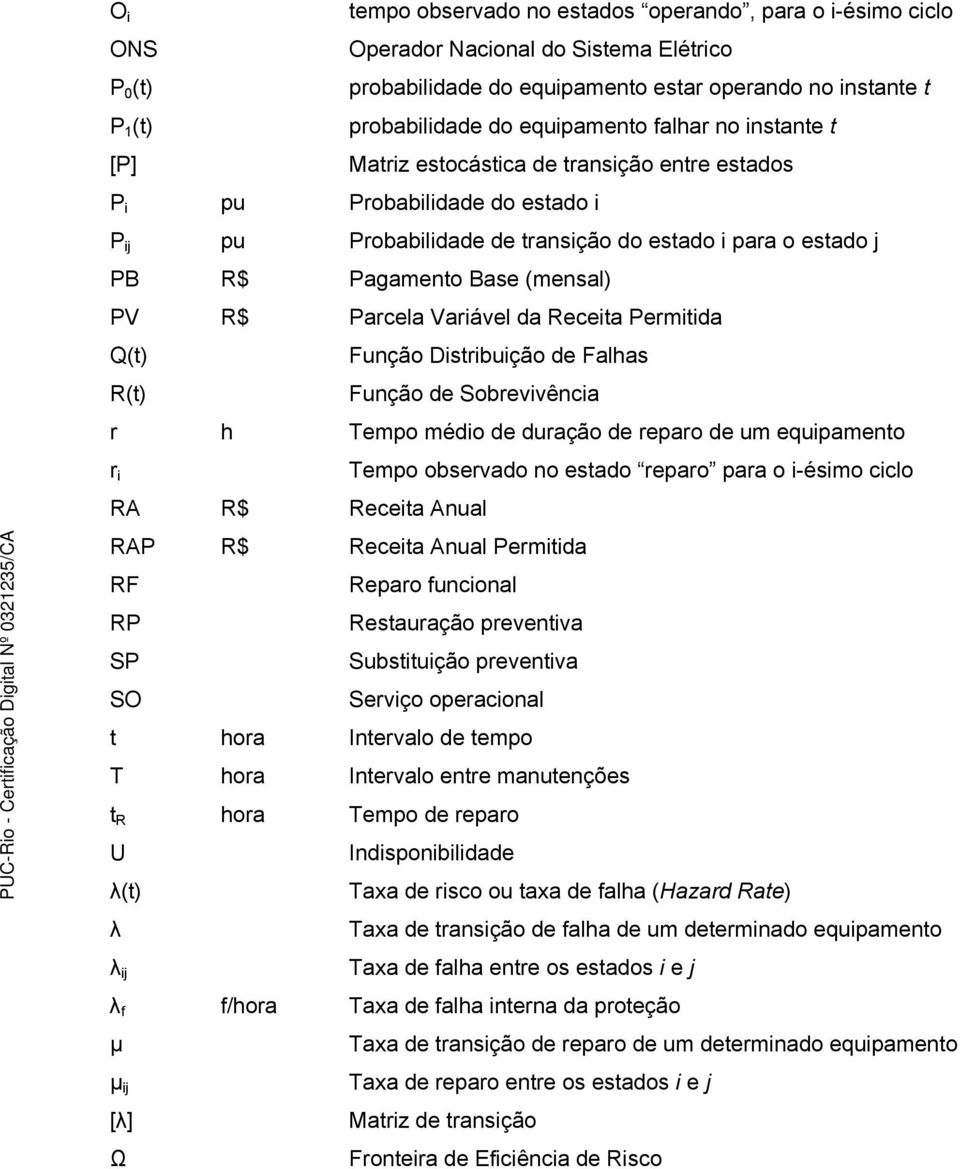 (mensal) PV R$ Parcela Variável da Receita Permitida Q(t) Função Distribuição de Falhas R(t) Função de Sobrevivência r h Tempo médio de duração de reparo de um equipamento r i Tempo observado no