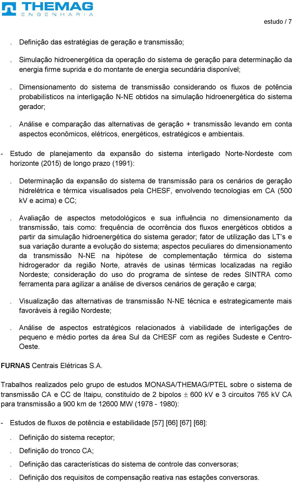 Dimensionamento do sistema de transmissão considerando os fluxos de potência probabilísticos na interligação N-NE obtidos na simulação hidroenergética do sistema gerador;.