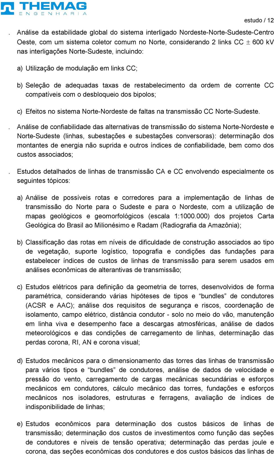 incluindo: a) Utilização de modulação em links CC; b) Seleção de adequadas taxas de restabelecimento da ordem de corrente CC compatíveis com o desbloqueio dos bipolos; c) Efeitos no sistema