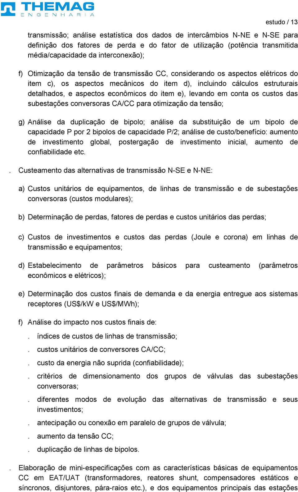 econômicos do item e), levando em conta os custos das subestações conversoras CA/CC para otimização da tensão; g) Análise da duplicação de bipolo; análise da substituição de um bipolo de capacidade P