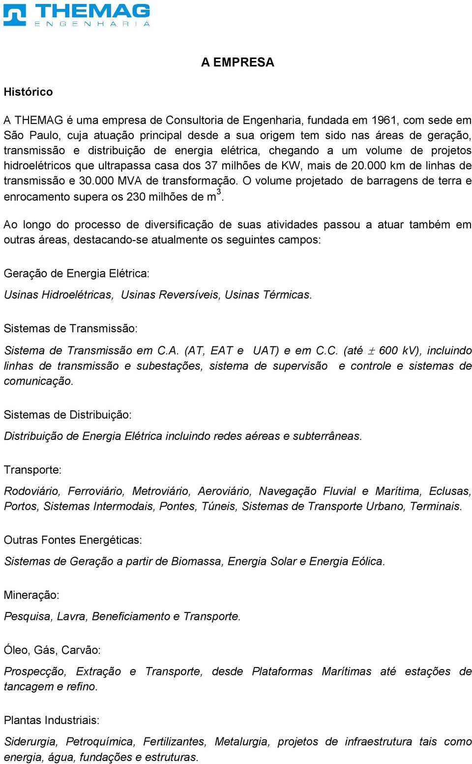 O volume projetado de barragens de terra e enrocamento supera os 230 milhões de m 3.