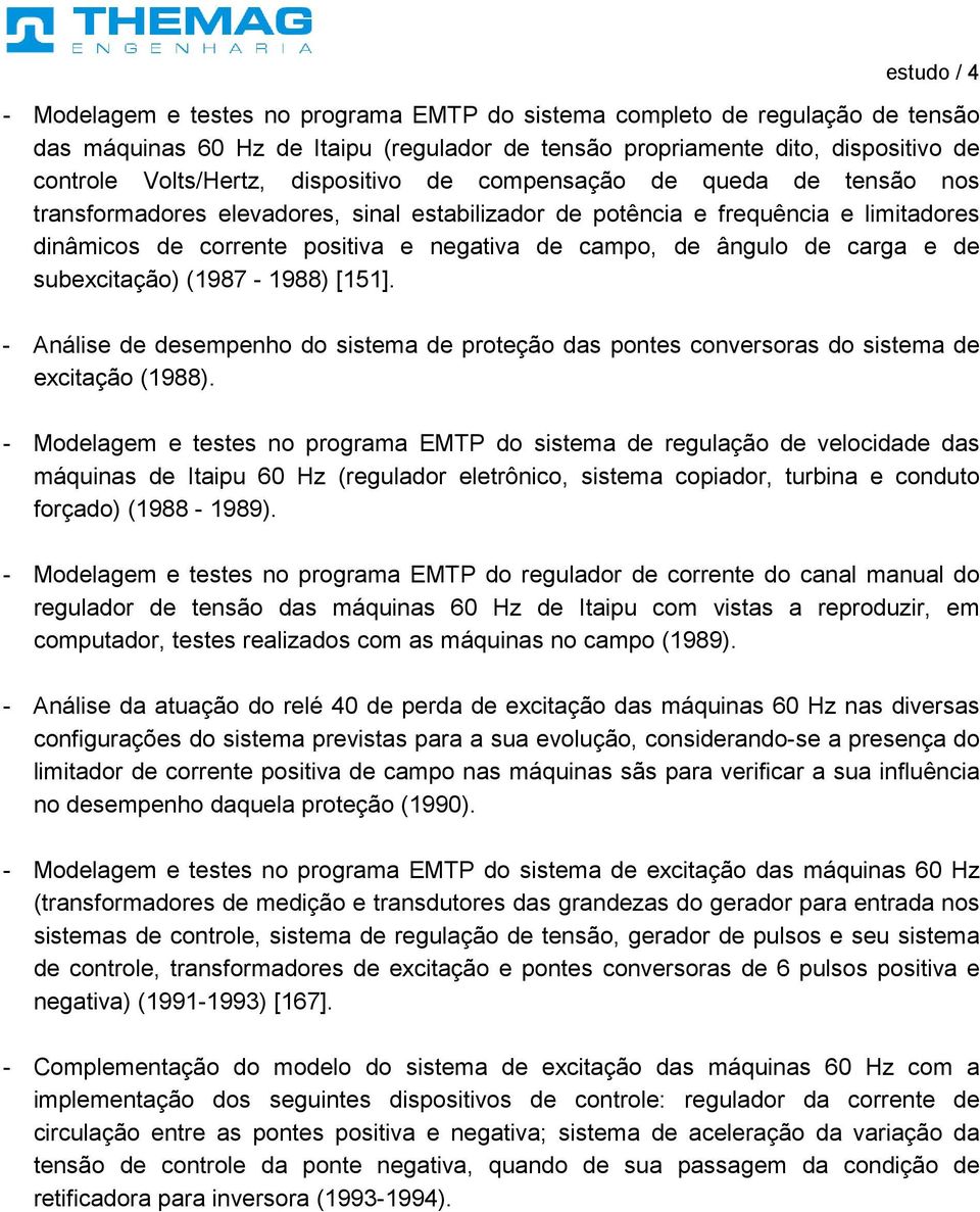 de carga e de subexcitação) (1987-1988) [151]. - Análise de desempenho do sistema de proteção das pontes conversoras do sistema de excitação (1988).