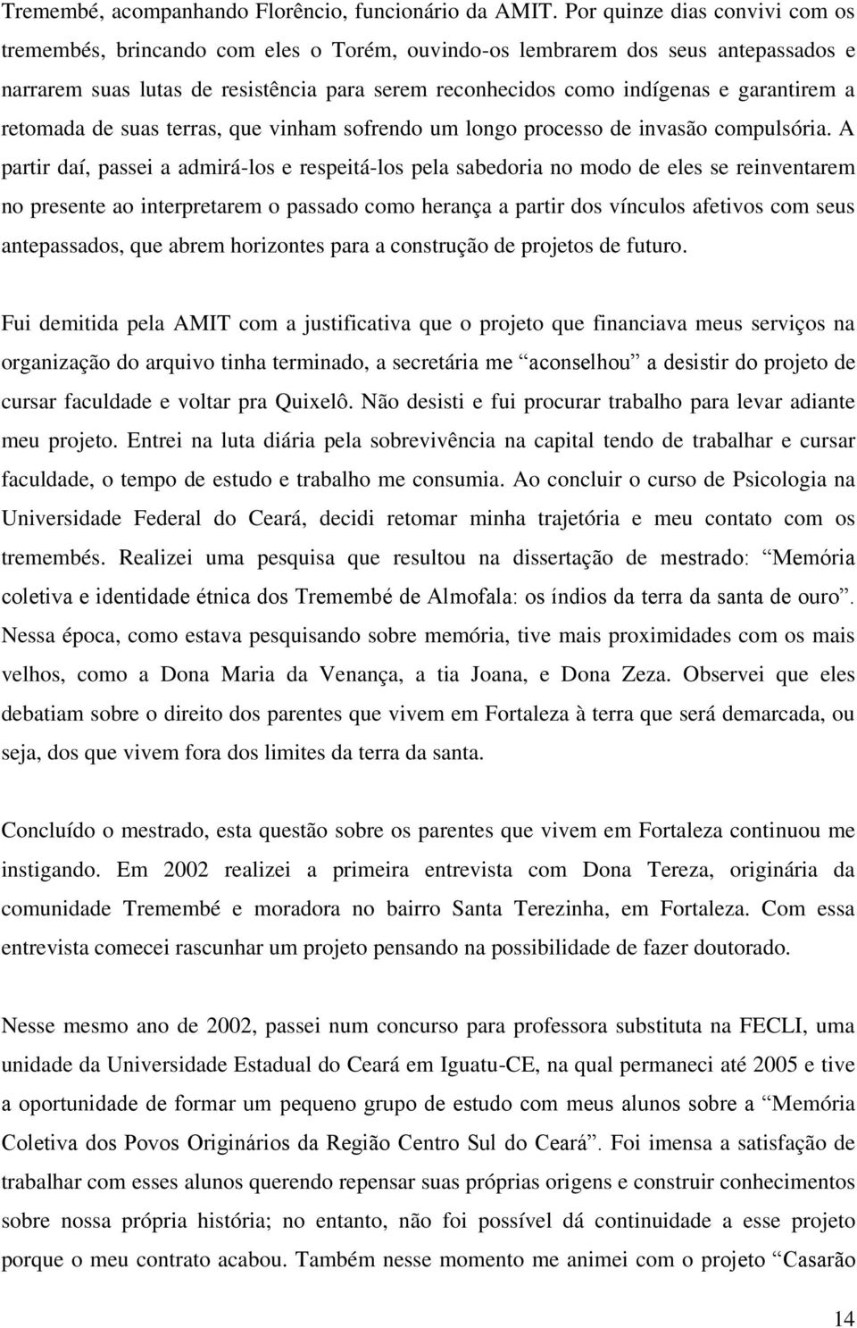 garantirem a retomada de suas terras, que vinham sofrendo um longo processo de invasão compulsória.