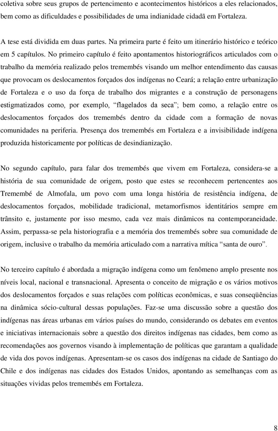 No primeiro capítulo é feito apontamentos historiográficos articulados com o trabalho da memória realizado pelos tremembés visando um melhor entendimento das causas que provocam os deslocamentos