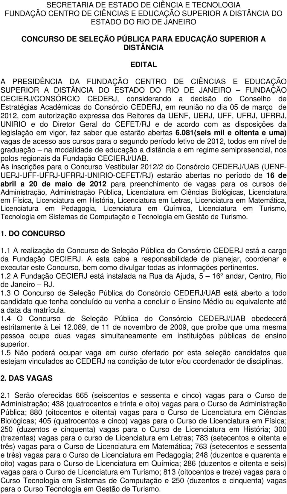 Acadêmicas do Consórcio CEDERJ, em reunião no dia 0 de março de 2012, com autorização expressa dos Reitores da UENF, UERJ, UFF, UFRJ, UFRRJ, UNIRIO e do Diretor Geral do CEFET/RJ e de acordo com as