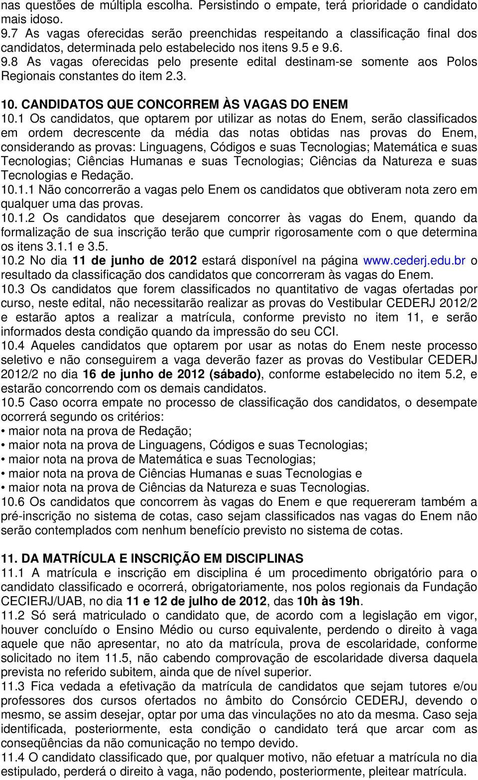 e 9.. 9. As vagas oferecidas pelo presente edital destinam-se somente aos Polos Regionais constantes do item 2.3.. CANDIDATOS QUE CONCORREM ÀS VAGAS DO ENEM.