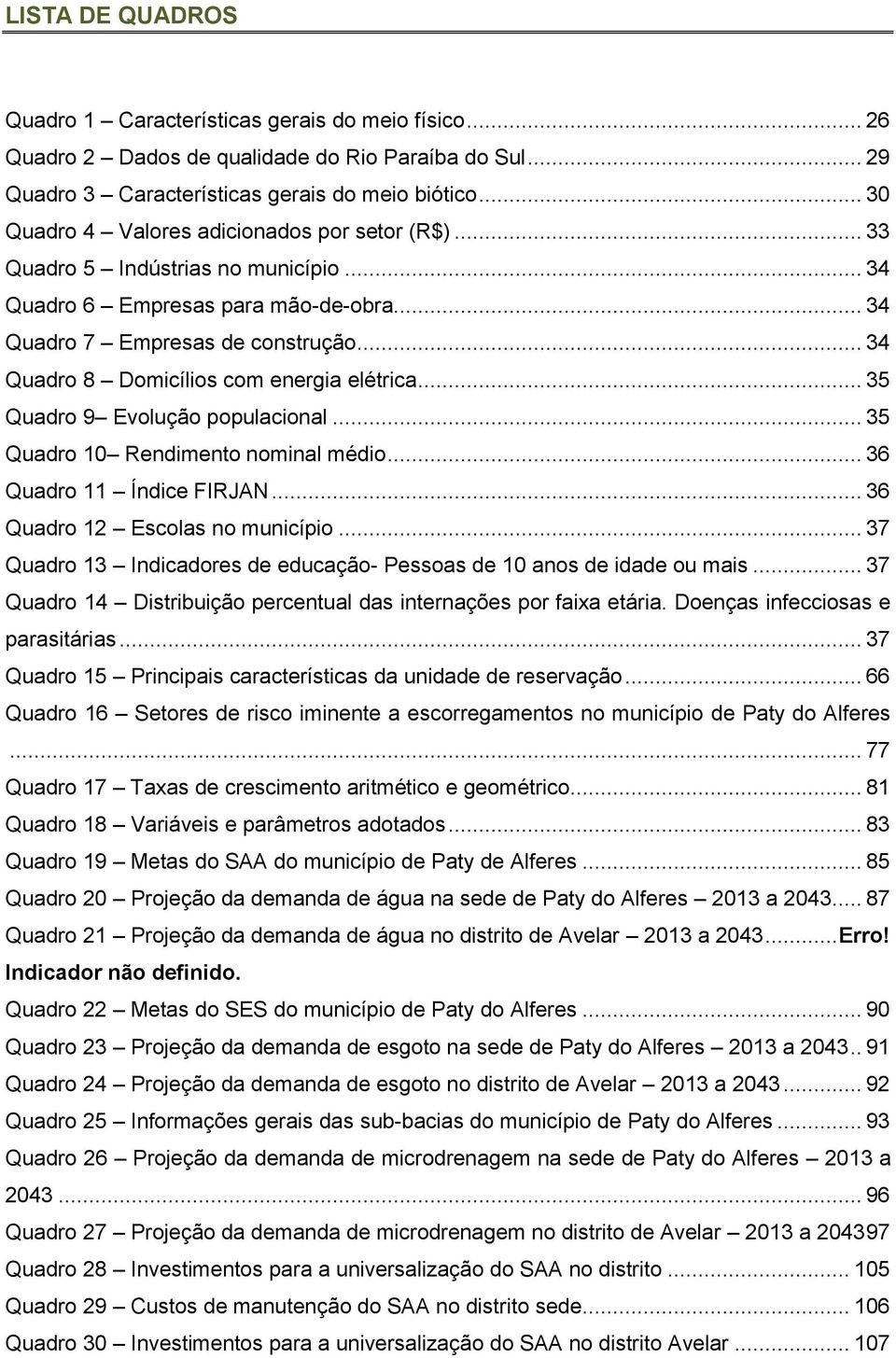 .. 34 Quadro 8 Domicílios com energia elétrica... 35 Quadro 9 Evolução populacional... 35 Quadro 10 Rendimento nominal médio... 36 Quadro 11 Índice FIRJAN... 36 Quadro 12 Escolas no município.