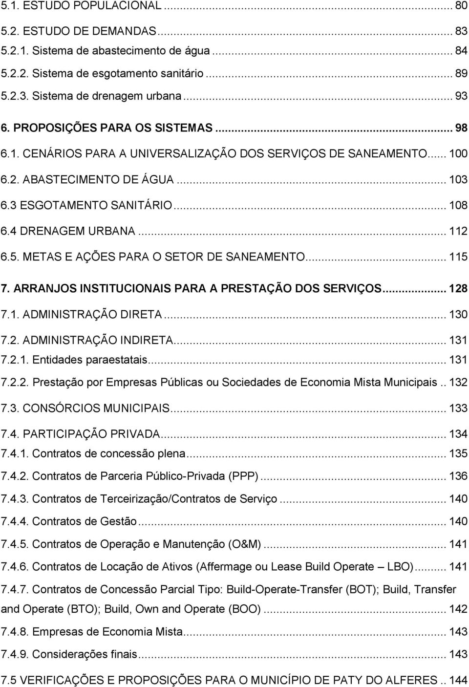 5. METAS E AÇÕES PARA O SETOR DE SANEAMENTO... 115 7. ARRANJOS INSTITUCIONAIS PARA A PRESTAÇÃO DOS SERVIÇOS... 128 7.1. ADMINISTRAÇÃO DIRETA... 130 7.2. ADMINISTRAÇÃO INDIRETA... 131 7.2.1. Entidades paraestatais.