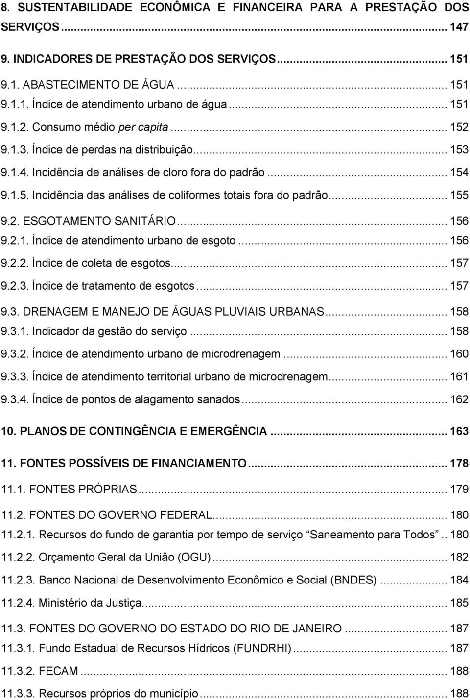 .. 155 9.2. ESGOTAMENTO SANITÁRIO... 156 9.2.1. Índice de atendimento urbano de esgoto... 156 9.2.2. Índice de coleta de esgotos... 157 9.2.3. Índice de tratamento de esgotos... 157 9.3. DRENAGEM E MANEJO DE ÁGUAS PLUVIAIS URBANAS.