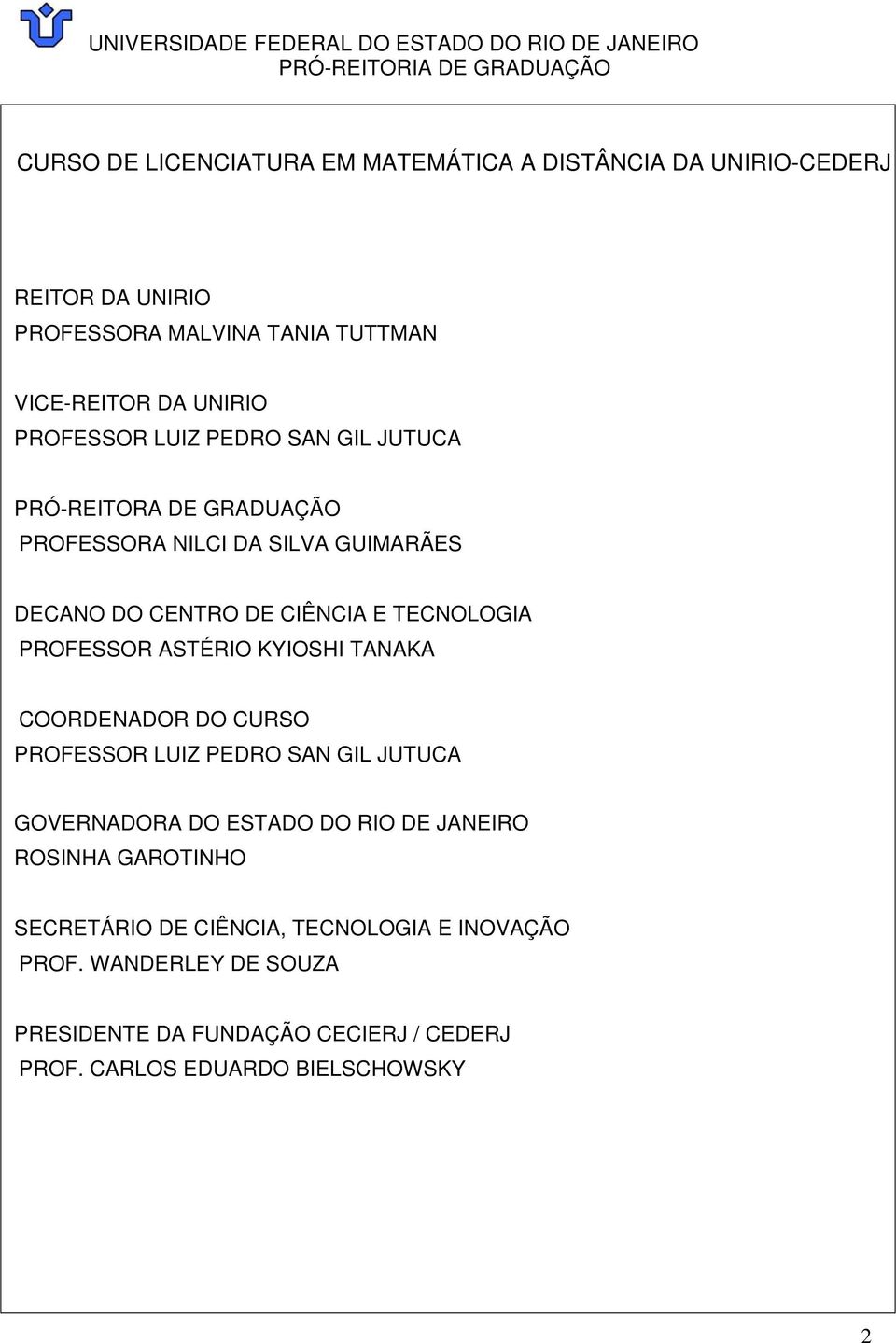 PROFESSOR ASTÉRIO KYIOSHI TANAKA COORDENADOR DO CURSO PROFESSOR LUIZ PEDRO SAN GIL JUTUCA GOVERNADORA DO ESTADO DO RIO DE JANEIRO ROSINHA