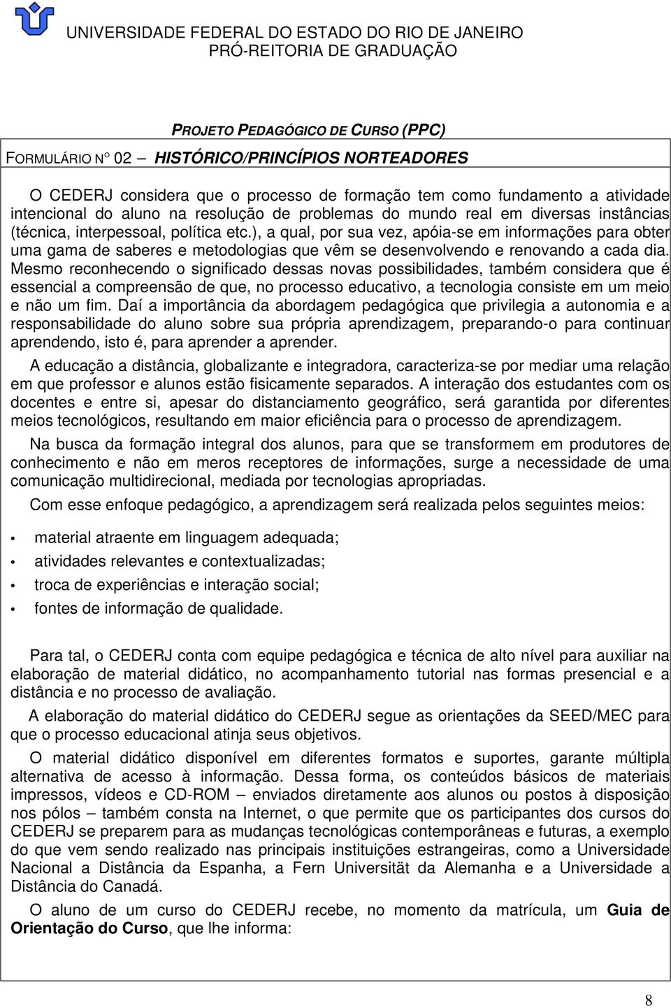 ), a qual, por sua vez, apóia-se em informações para obter uma gama de saberes e metodologias que vêm se desenvolvendo e renovando a cada dia.