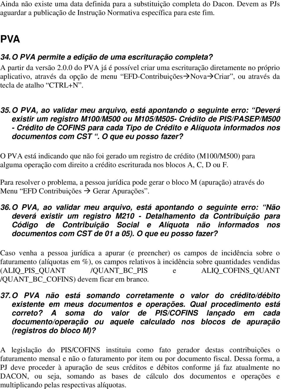 0 do PVA já é possível criar uma escrituração diretamente no próprio aplicativo, através da opção de menu EFD-Contribuições Nova Criar, ou através da tecla de atalho CTRL+N. 35.