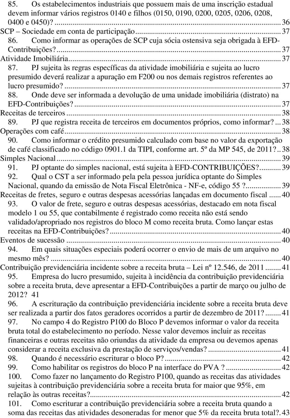 PJ sujeita às regras específicas da atividade imobiliária e sujeita ao lucro presumido deverá realizar a apuração em F200 ou nos demais registros referentes ao lucro presumido?...37 88.