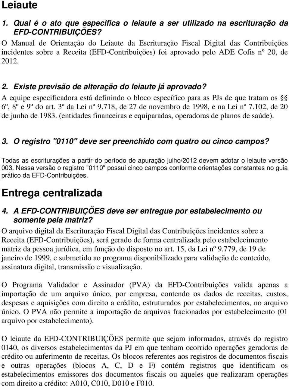 , de 2012. 2. Existe previsão de alteração do leiaute já aprovado? A equipe especificadora está definindo o bloco específico para as PJs de que tratam os 6º, 8º e 9º do art. 3º da Lei nº 9.