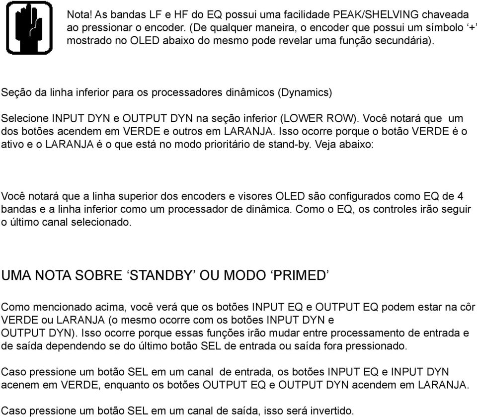 Seção da linha inferior para os processadores dinâmicos (Dynamics) Selecione INPUT DYN e OUTPUT DYN na seção inferior (LOWER ROW). Você notará que um dos botões acendem em VERDE e outros em LARANJA.