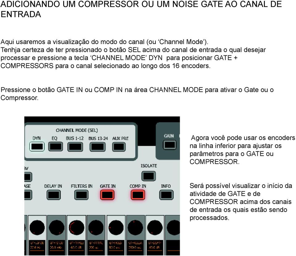 para o canal selecionado ao longo dos 16 encoders. Pressione o botão GATE IN ou COMP IN na área CHANNEL MODE para ativar o Gate ou o Compressor.