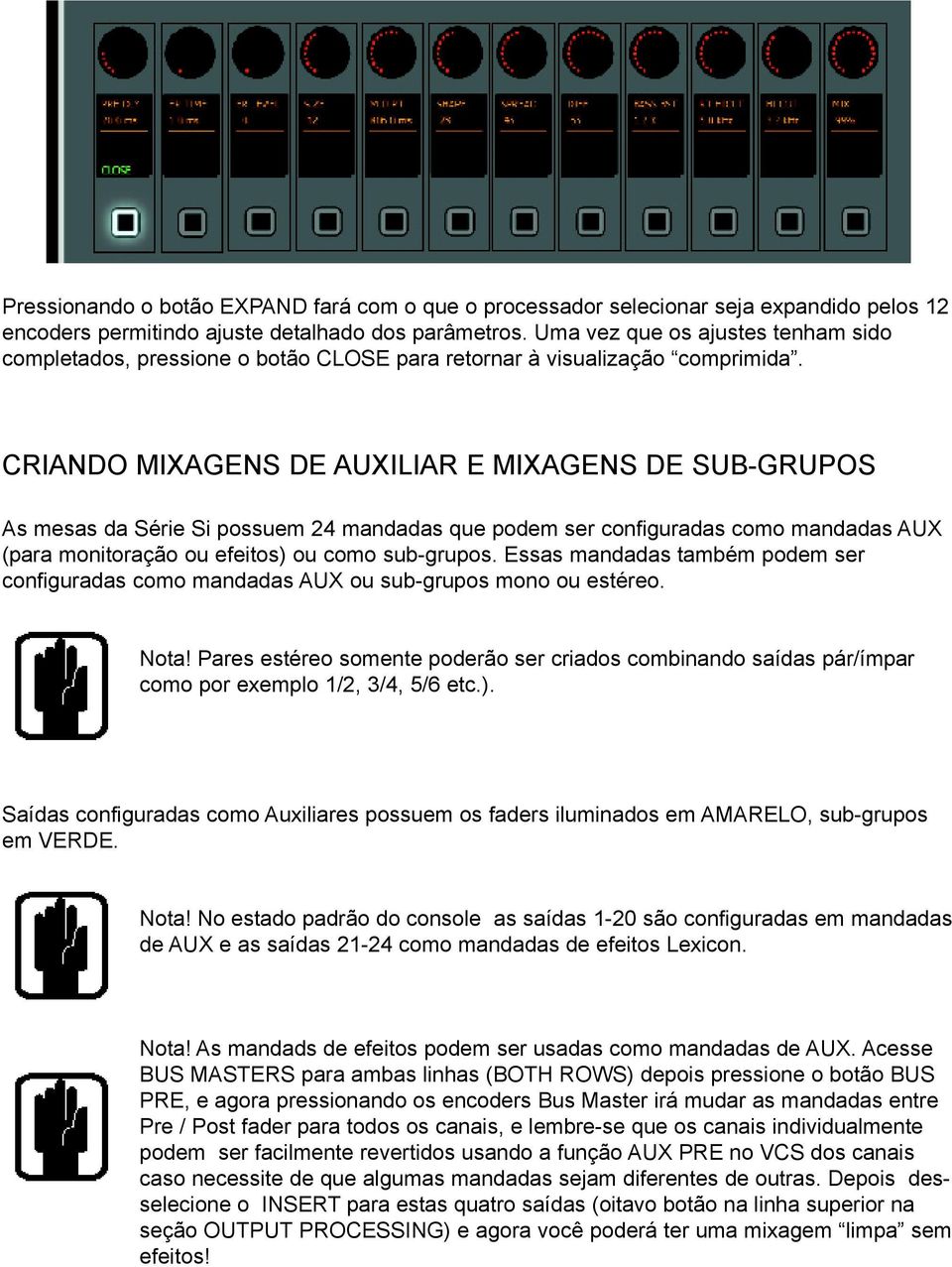 CRIANDO MIXAGENS DE AUXILIAR E MIXAGENS DE SUB-GRUPOS As mesas da Série Si possuem 24 mandadas que podem ser configuradas como mandadas AUX (para monitoração ou efeitos) ou como sub-grupos.